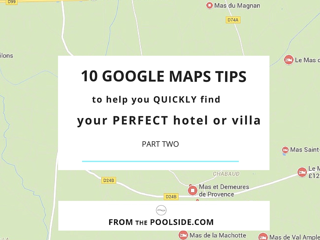 10 easy Google maps tips to help you find a perfect villa rental or hotel.